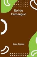 Roi de Camargue di Jean Aicard edito da Alpha Editions