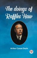 The Doings Of Raffles Haw di Arthur Conan Doyle edito da Double 9 Books