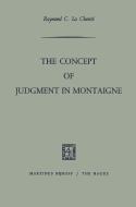 The Concept of Judgment in Montaigne di Raymond C. La Charite´ edito da Springer Netherlands