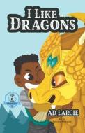 I Like Dragons di A D Largie edito da Independently Published