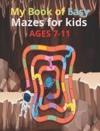 My Book Of Easy Mazes For Kids AGES 7-11 di rowese Araoy rowese edito da Independently Published