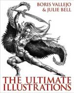 Boris Vallejo and Julie Bell: The Ultimate Illustrations di Boris Vallejo, Julie Bell edito da Harper Design