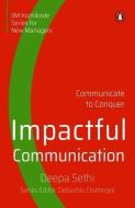 Impactful Communication: Communicate to Conquer di Deepa Sethi edito da PENGUIN BUSINESS
