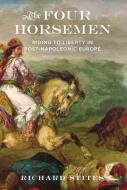 The Four Horsemen: Riding to Liberty in Post-Napoleonic Europe di Richard Stites edito da OXFORD UNIV PR
