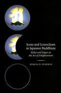 Icons and Iconoclasm in Japanese Buddhism: Kukai and Dogen on the Art of Enlightenment di Pamela D. Winfield edito da OXFORD UNIV PR