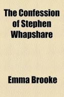 The Confession Of Stephen Whapshare di Emma Brooke edito da General Books Llc