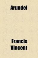 Arundel di Francis Vincent edito da General Books Llc