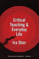 Critical Teaching & Everyday Life di Ira Shor edito da University of Chicago Press