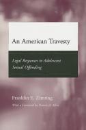 An American Travesty: Legal Responses to Adolescent Sexual Offending di Franklin E. Zimring edito da UNIV OF CHICAGO PR