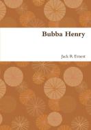 Bubba Henry di Jack R Ernest edito da Lulu.com