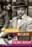 Farther and Wilder: The Lost Weekends and Literary Dreams of Charles Jackson di Blake Bailey edito da KNOPF