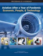 Aviation After a Year of Pandemic: Economics, People, and Technology: Proceedings of a Workshop di National Academies Of Sciences Engineeri, Division On Engineering And Physical Sci, Aeronautics and Space Engineering Board edito da NATL ACADEMY PR