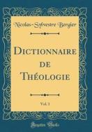 Dictionnaire de Theologie, Vol. 1 (Classic Reprint) di Nicolas-Sylvestre Bergier edito da Forgotten Books