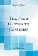 Tea, from Grower to Consumer (Classic Reprint) di A. Ibbetson edito da Forgotten Books