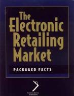 The Electronic Retailing Market di Packaged Facts Inc. edito da John Wiley And Sons Ltd