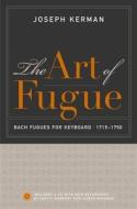 The Art of Fugue: Bach Fugues for Keyboard, 1715-1750, Includes a CD with New Recordings by Davitt Moroney and Karen Rosenak di Joseph Kerman edito da University of California Press