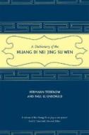 Dictionary of the Huang Di Nei Jing Su Wen di Hermann Tessenow edito da University of California Press