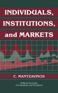 Individuals, Institutions, and Markets di Chrysostomos Mantzavinos, C. Mantzavinos edito da Cambridge University Press