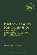 David's Capacity for Compassion: A Literary-Hermeneutical Study of 1 - 2 Samuel di Barbara Green edito da T & T CLARK US