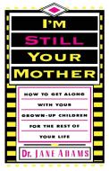 I'm Still Your Mother di Jane Adams edito da iUniverse