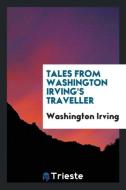 Tales from Washington Irving's traveller di Washington Irving edito da Trieste Publishing