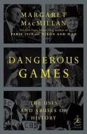 Dangerous Games: The Uses and Abuses of History di Margaret MacMillan edito da Modern Library