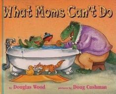 What Moms Can't Do di Douglas Wood edito da SIMON & SCHUSTER BOOKS YOU