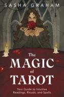 The Magic of Tarot: Your Guide to Intuitive Readings, Rituals, and Spells di Sasha Graham edito da LLEWELLYN PUB