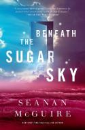 Beneath the Sugar Sky di Seanan McGuire edito da St Martin's Press