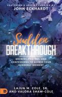 Sudden Breakthrough: Decrees, Prayers, and Confessions to Access Your Suddenly Moment di Lajun M. Cole, Valora Shaw-Cole, John Eckhardt edito da DESTINY IMAGE INC