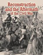 Reconstruction and the Aftermath of the Civil War di Lisa Colozza Cocca edito da CRABTREE PUB