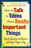 How To Talk To Teens About Really Important Things di Charles E. Schaefer, Theresa Foy DiGeronimo edito da John Wiley & Sons Inc
