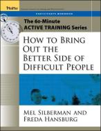 The 60-Minute Active Training Series: How to Bring Out the Better Side of Difficult People, Participant′s Workbook di Mel Silberman edito da John Wiley & Sons