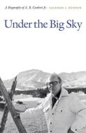 Under the Big Sky: A Biography of A. B. Guthrie Jr. di Jackson J. Benson edito da BISON BOOKS