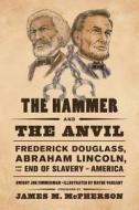 The Hammer and the Anvil: Frederick Douglass, Abraham Lincoln, and the End of Slavery in America di Dwight Jon Zimmerman edito da Hill & Wang
