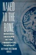 Naked To The Bone di Bettyann Holtzmann Kevles edito da Rutgers University Press