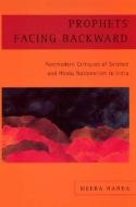 Prophets Facing Backward: Postmodern Critiques of Science and Hindu Nationalism in India di Meera Nanda edito da RUTGERS UNIV PR