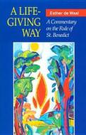 A Life-Giving Way: A Commentary on the Rule of St. Benedict di Esther De Waal edito da LITURGICAL PR