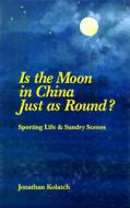 Is the Moon in China Just as Round?: Sporting Life and Sundry Scenes di Jonathan Kolatch edito da Jonathan David Publishers