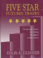 Five Star Futures Trades: The Premier System for Trading the Biggest Market Moves di Colin Alexander edito da WINDSOR BOOKS