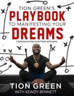 Tion Green's Playbook To Manifesting Your Dreams di Bennett Keaidy Bennett, Green Tion Green, TBD edito da LexxiKhan Presents Publishing
