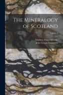 The Mineralogy of Scotland; Volume 2 di John George Goodchild, Matthew Forster Heddle edito da LEGARE STREET PR
