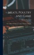 Meats, Poultry and Game; how to buy, Cook and Carve, With a Potpourri of Recipes di Edouard Panchard edito da LEGARE STREET PR