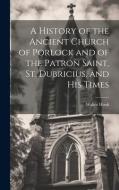 A History of the Ancient Church of Porlock and of the Patron Saint, St. Dubricius, and his Times di Walter Hook edito da LEGARE STREET PR
