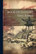Book of History (Shu King) di Confucius Confucius, Sepharial edito da LEGARE STREET PR