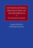 International Protection of Investments: The Substantive Standards di August Reinisch, Christoph Schreuer edito da CAMBRIDGE