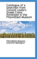 Catalogue Of A Selection From Colonel Leake's Greek Coins di Fitzwilliam Museum edito da Bibliolife