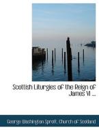 Scottish Liturgies Of The Reign Of James Vi ... di George Washington Sprott edito da Bibliolife