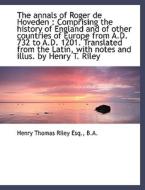 The annals of Roger de Hoveden : Comprising the history of England and of other countries of Europe di Henry Thomas Riley edito da BiblioLife