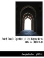 Saint Paul's Epistles to the Colossians and to Philemon di Joseph Barber Lightfoot edito da BiblioLife
